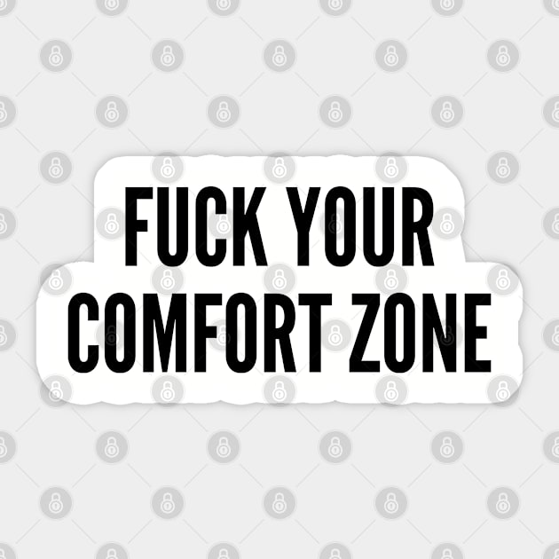 Funny - Fuck Your Comfort Zone - Funny Joke Statement Humor Slogan Sticker by sillyslogans